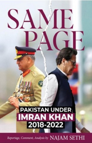 Same Page: PAKISTAN UNDER IMRAN KHAN 2018-2022 - REPORTAGE, COMMENT, ANALYSIS BY NAJAM SETHI